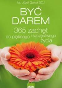 BYĆ DAREM. 365 zachęt do pięknego i szczęśliwego życia - Józef Gaweł