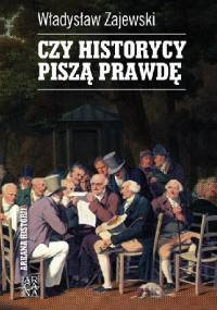 Czy historycy piszą prawdę - Władysław Zajewski