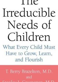 The Irreducible Needs of Children: What Every Child Must Have to Grow, Learn - Stanley I. Greenspan, T. Berry Brazelton