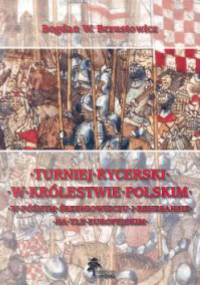 Turniej rycerski w królestwie polskim w późnym średniowieczu i renesansie na tle europejskim. - Bogdan W. Brzustowicz