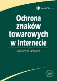 Ochrona znaków towarowych w internecie /Książka dla praktyków - Jarosław R. Antoniuk