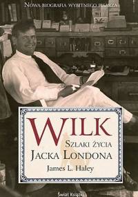 Wilk. Szlaki życia Jacka Londona - James L. Haley