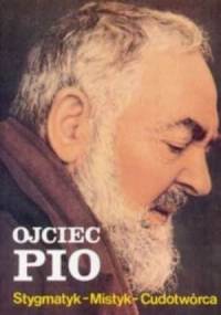 Ojciec Pio : stygmatyk, mistyk, cudotwórca - Irena Burchacka