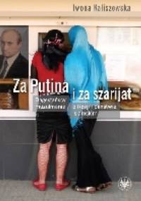 Za Putina i za szarijat. Dagestańscy muzułmanie o Rosji i państwie islamskim - Iwona Kaliszewska