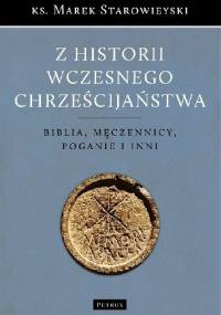 Z historii wczesnego chrześcijaństwa: Biblia, męczennicy, poganie i inni - Marek Starowieyski