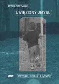 Uwięziony umysł. Opowieści o ludziach z autyzmem - Peter Szatmari
