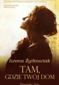 Tam, gdzie twój dom - Iwona Małgorzata Żytkowiak