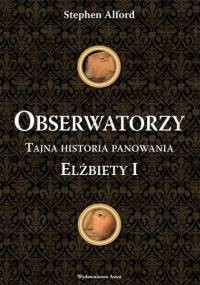 Obserwatorzy. Tajna historia panowania Elżbiety I - Stephen Alford