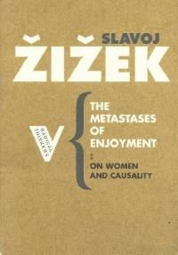 The Metastases of Enjoyment: On Women and Causality - Slavoj Žižek