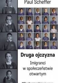 Druga ojczyzna. Imigranci w społeczeństwie otwartym - Paul Scheffer
