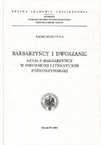 Barbarzyńcy i dworzanie. Rzym a barbarzyńcy w dworskiej literaturze późnorzymskiej - Tadeusz Kotula