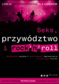 Seks, przywództwo i rocknroll. Lekcje Akademii Rocka dla liderów - Peter Cook
