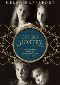 Cztery siostry. Utracony świat ostatnich księżniczek z rodu Romanowów - Helen Rappaport
