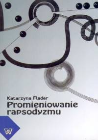 Promieniowanie rapsodyzmu. W kręgu myśli i praktyki teatralnej Mieczysława Kotlarczyka - Katarzyna Flader