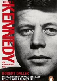 John F. Kennedy. An Unfinished Life 1917 - 1963 - Robert Dallek