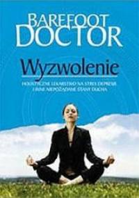 Wyzwolenie. Holistyczne lekarstwo na stres, depresje i inne niepożądane - Barefoot Doctor