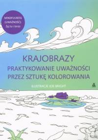 Krajobrazy. Praktykowanie uważności przez sztukę kolorowania - Joe Bright