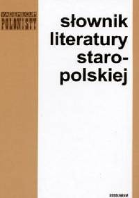 Słownik literatury staropolskiej: (średniowiecze, renesans, barok) - praca zbiorowa