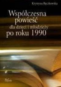 Współczesna powieść dla dzieci i młodzieży po roku 1990 - Krystyna Bęczkowska