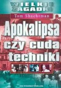 Apokalipsa czy cuda techniki - Tom Shachtman