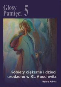 Głosy Pamięci 5. Kobiety ciężarne i dzieci urodzone w KL Auschwitz - Helena Kubica