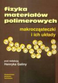 Fizyka materiałów polimerowych makrocząsteczki i ich układy - Henryk Galina