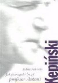 Jak pomagał i leczył profesor Antoni Kępiński - Andrzej Kokoszka