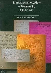 "Ja tego Żyda znam!" Szantażowanie Żydów w Warszawie, 1939-1943 - Jan Grabowski