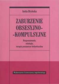 Zaburzenie obsesyjno-kompulsyjne. Rozpoznawanie, etiologia, terapia behawioralno-poznawcza - Anita Bryńska