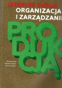 Organizacja i zarządzanie produkcją - Ireneusz Durlik