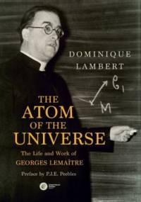 The Atom of the Universe. The Life and Work of Georges Lemaître - Dominique Lambert
