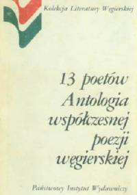 13 poetów. Antologia współczesnej poezji węgierskiej