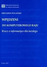 Wpędzeni do komputerowego raju. Rzecz o informatyce dla każdego. - zbigniew Polański