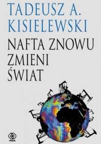 Nafta znowu zmieni świat - Tadeusz A. Kisielewski