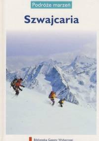 Szwajcaria. Podróże marzeń - praca zbiorowa