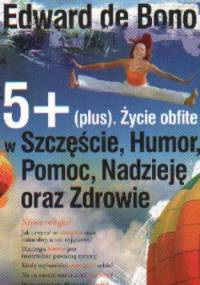 5+ (plus). Życie obfite w Szczęście, Humor, Pomoc, Nadzieję oraz zdrowie - Edward de Bono