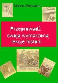 Przeprowadź swoją wymarzoną lekcję historii - Malina Ziejewska
