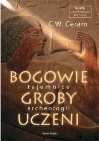 Bogowie, groby, uczeni. Tajemnice archeologii - C. W. Ceram