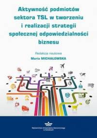 Aktywność podmiotów sektora TSL w tworzeniu i realizacji strategii społecznej odpowiedzialności biznesu - Michałowska Maria