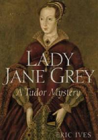 Lady Jane Grey: A Tudor Mystery - Eric Ives