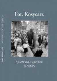 Fot. Kosycarz - Niezwykłe Zwykłe Zdjęcia część I - Zbigniew Kosycarz