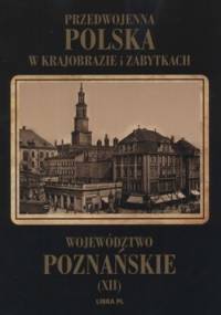 Przedwojenna Polska w krajobrazie i zabytkach. Tom 12. Województwo poznańskie