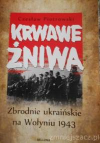 Krwawe Żniwa.Zbrodnie ukraińskie na Wołyniu 1943. - Czesław Piotrowski