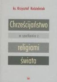 Chrześcijaństwo w spotkaniu z religiami świata - Krzysztof Kościelniak