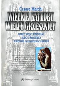Wielkie katedry. Wielcy grzesznicy. Diabły, święci, kurtyzany, kupcy i wojownicy w historii 15 europejskich katedr - Cesare Marchi