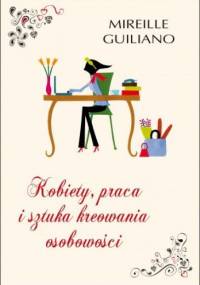 Kobiety, praca i sztuka kreowania osobowości - Mireille Guiliano