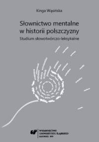 Słownictwo mentalne w historii polszczyzny. Studium słowotwórczo-leksykalne - Wąsińska Kinga