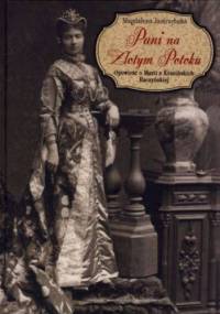 Pani na Złotym Potoku. Opowieść o Marii z Krasińskich Raczyńskiej. - Magdalena Jastrzębska