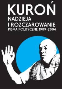 Nadzieja i rozczarowanie. Pisma polityczne 1989-2004 - Jacek Kuroń