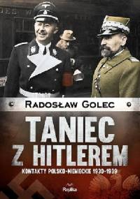 Taniec z Hitlerem. Kontakty polsko‒niemieckie 1930-1939 - Radosław Golec